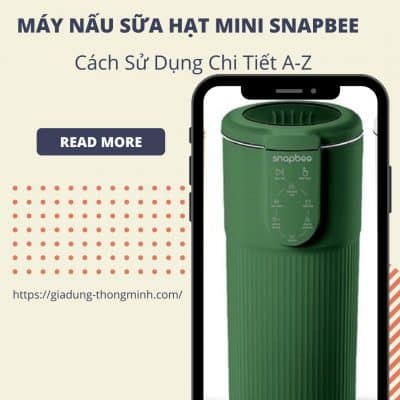 Cách Sử Dụng Máy Nấu Sữa Hạt Snapbee
