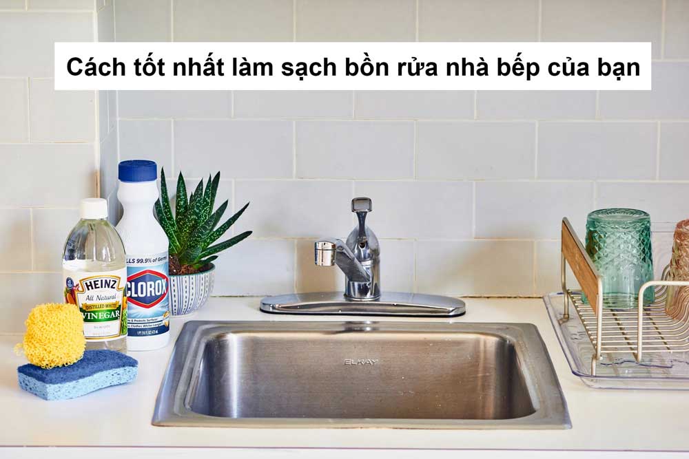 Cách tốt nhất làm sạch bồn rửa nhà bếp của bạn