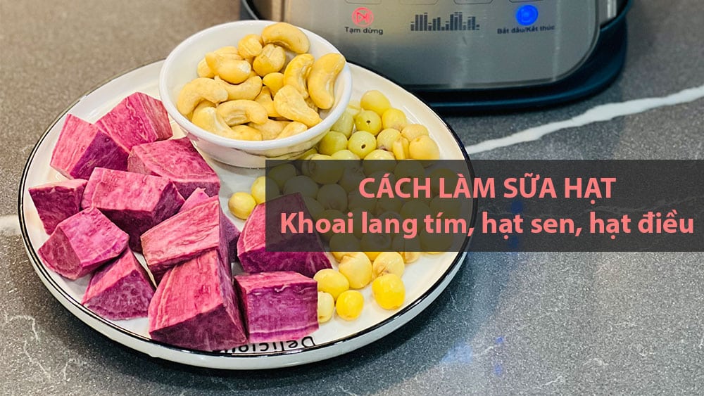 cách làm sữa hạt khoai lang tím hạt sen hạt điều